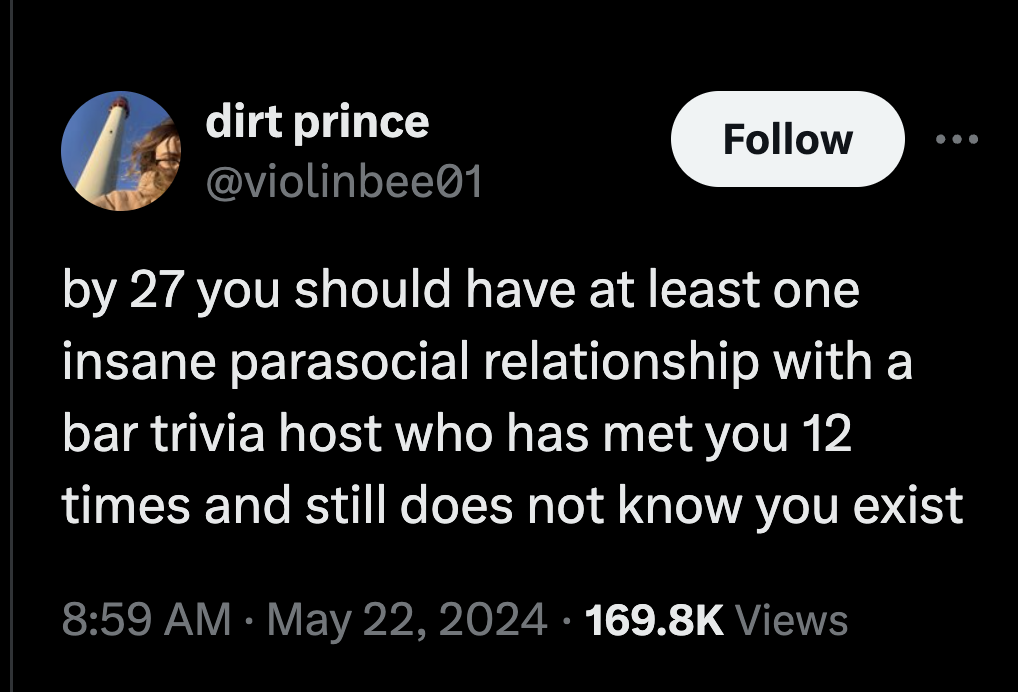 screenshot - dirt prince ... by 27 you should have at least one insane parasocial relationship with a bar trivia host who has met you 12 times and still does not know you exist Views
